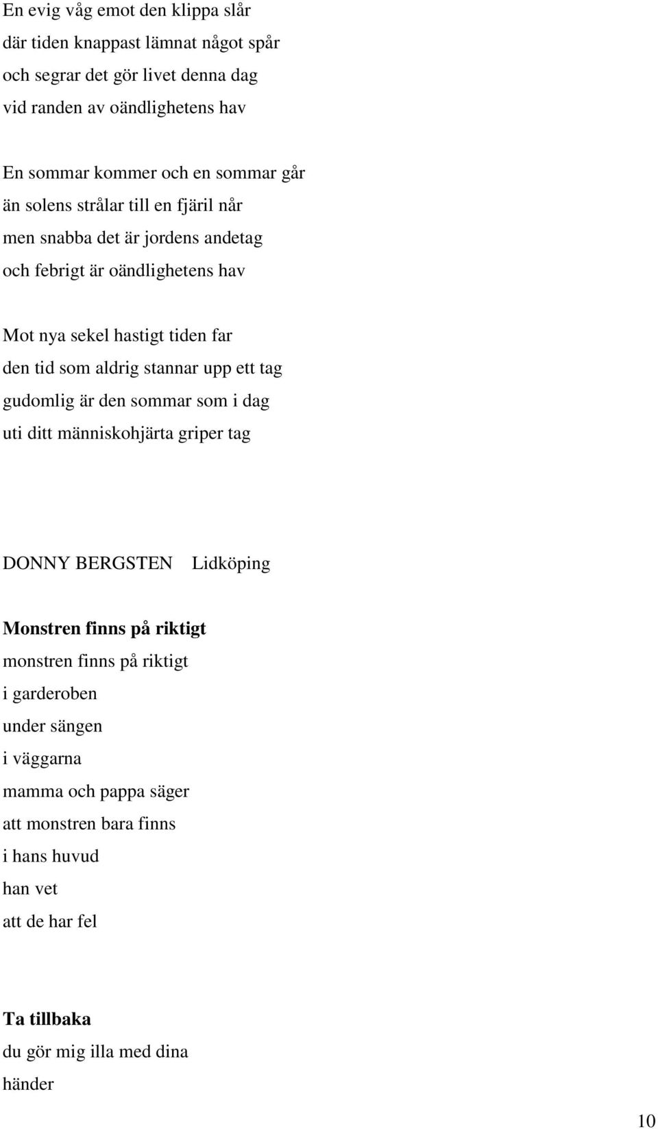 aldrig stannar upp ett tag gudomlig är den sommar som i dag uti ditt människohjärta griper tag DONNY BERGSTEN Lidköping Monstren finns på riktigt monstren finns på