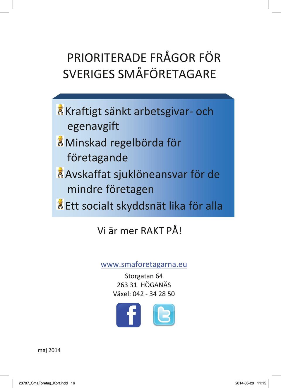 företagen Ett socialt skyddsnät lika för alla Vi är mer RAKT PÅ! www.smaforetagarna.