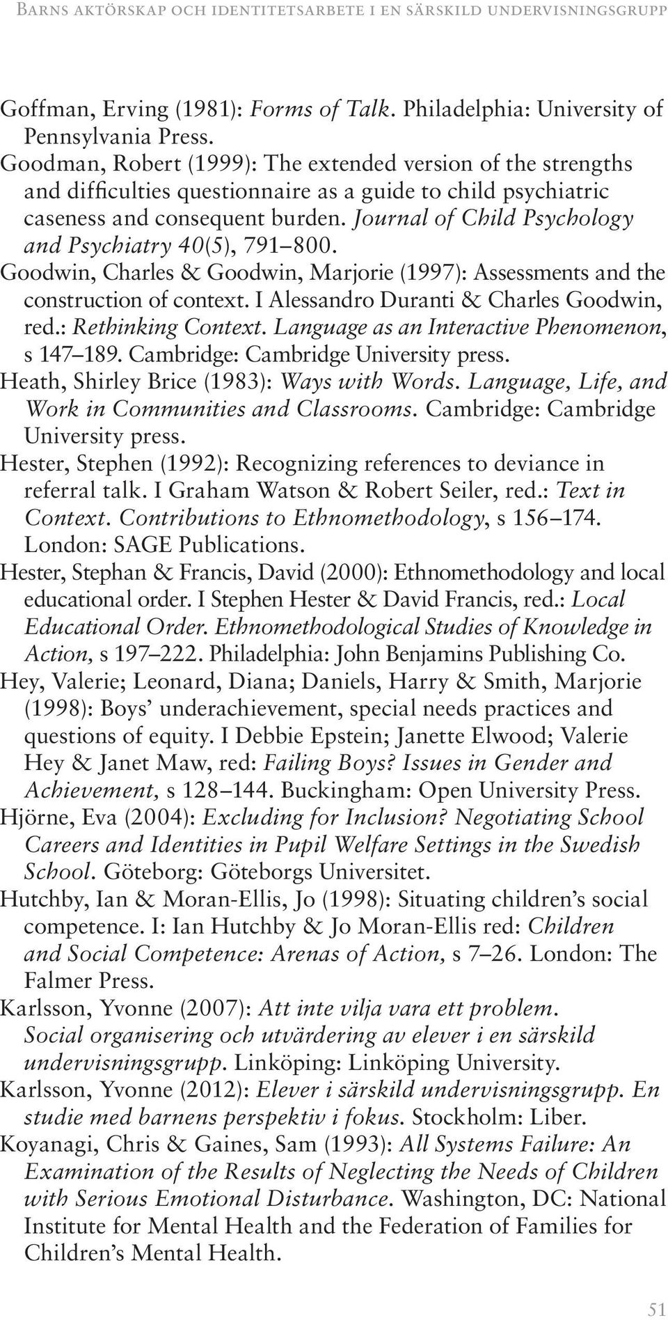 Journal of Child Psychology and Psychiatry 40(5), 791 800. Goodwin, Charles & Goodwin, Marjorie (1997): Assessments and the construction of context. I Alessandro Duranti & Charles Goodwin, red.