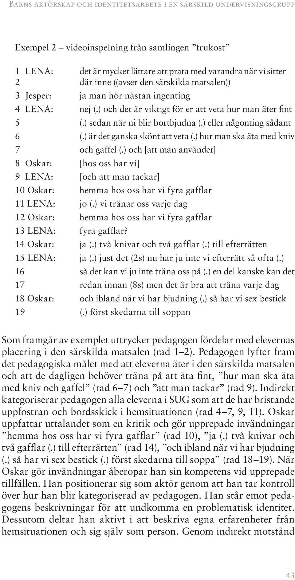 ) eller någonting sådant 6 (.) är det ganska skönt att veta (.) hur man ska äta med kniv 7 och gaffel (.