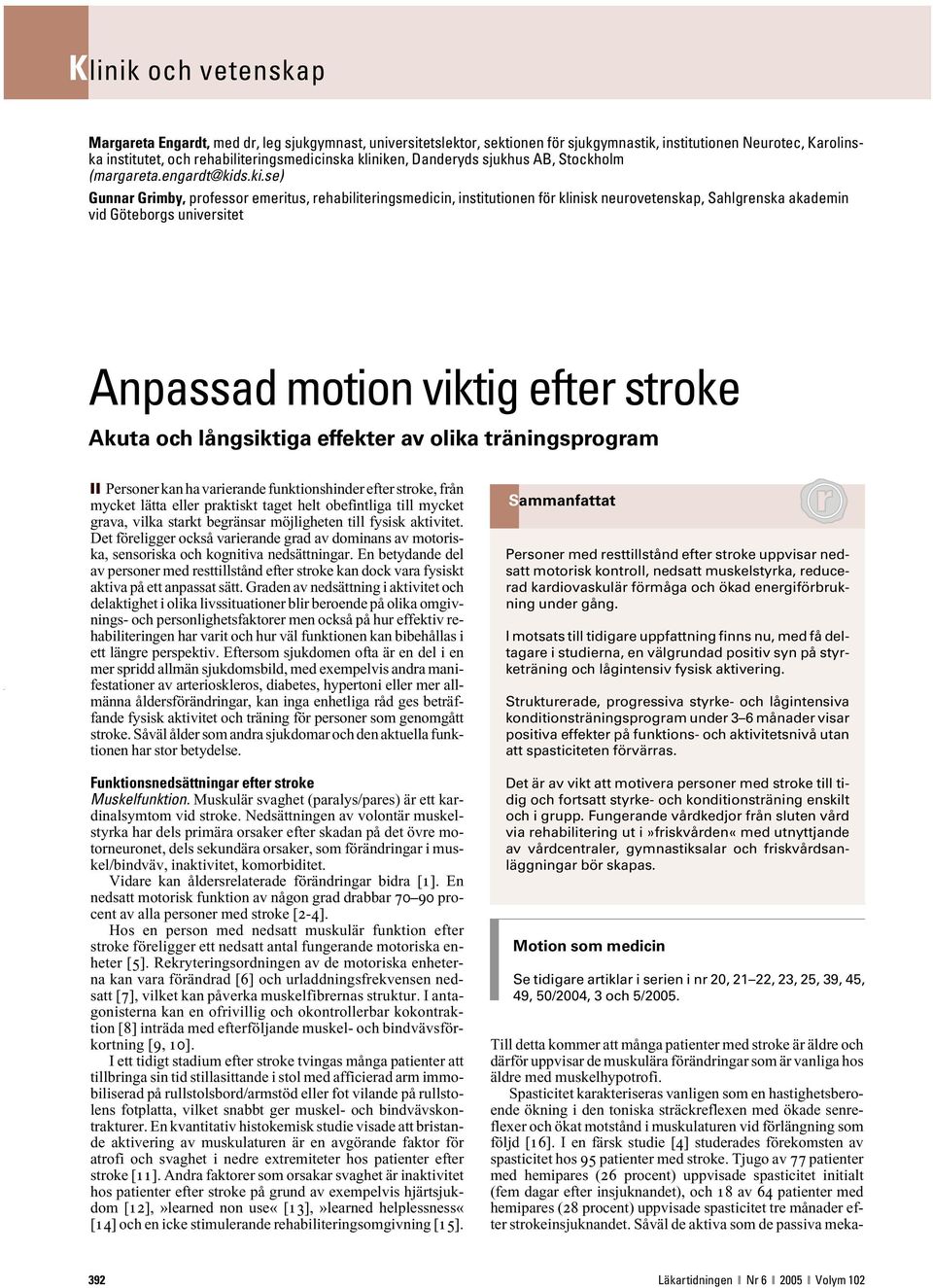 s.ki.se) Gunnar Grimby, professor emeritus, rehabiliteringsmedicin, institutionen för klinisk neurovetenskap, Sahlgrenska akademin vid Göteborgs universitet Anpassad motion viktig efter stroke Akuta