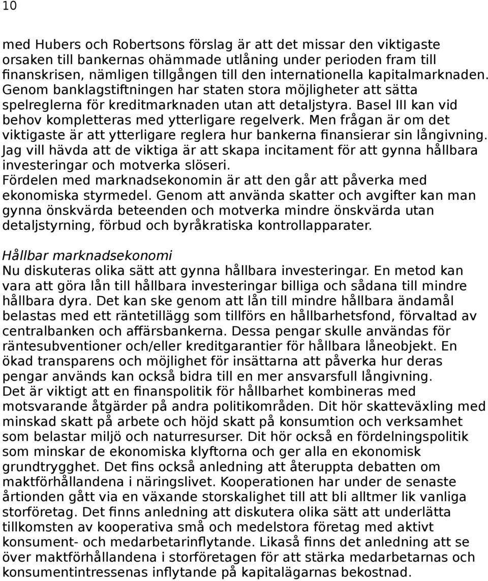 Men frågan är om det viktigaste är att ytterligare reglera hur bankerna finansierar sin långivning.