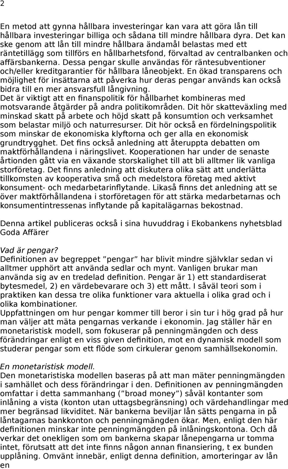 Dessa pengar skulle användas för räntesubventioner och/eller kreditgarantier för hållbara låneobjekt.