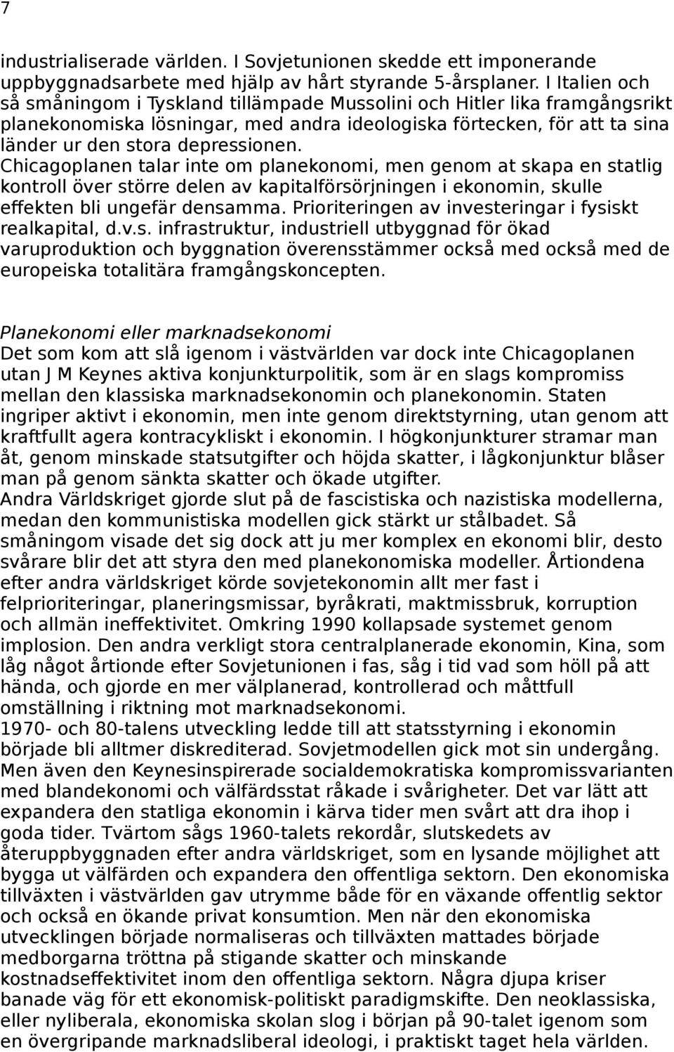 Chicagoplanen talar inte om planekonomi, men genom at skapa en statlig kontroll över större delen av kapitalförsörjningen i ekonomin, skulle effekten bli ungefär densamma.