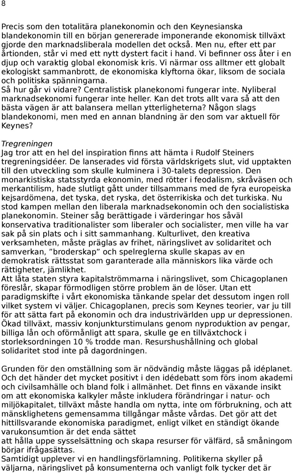 Vi närmar oss alltmer ett globalt ekologiskt sammanbrott, de ekonomiska klyftorna ökar, liksom de sociala och politiska spänningarna. Så hur går vi vidare? Centralistisk planekonomi fungerar inte.