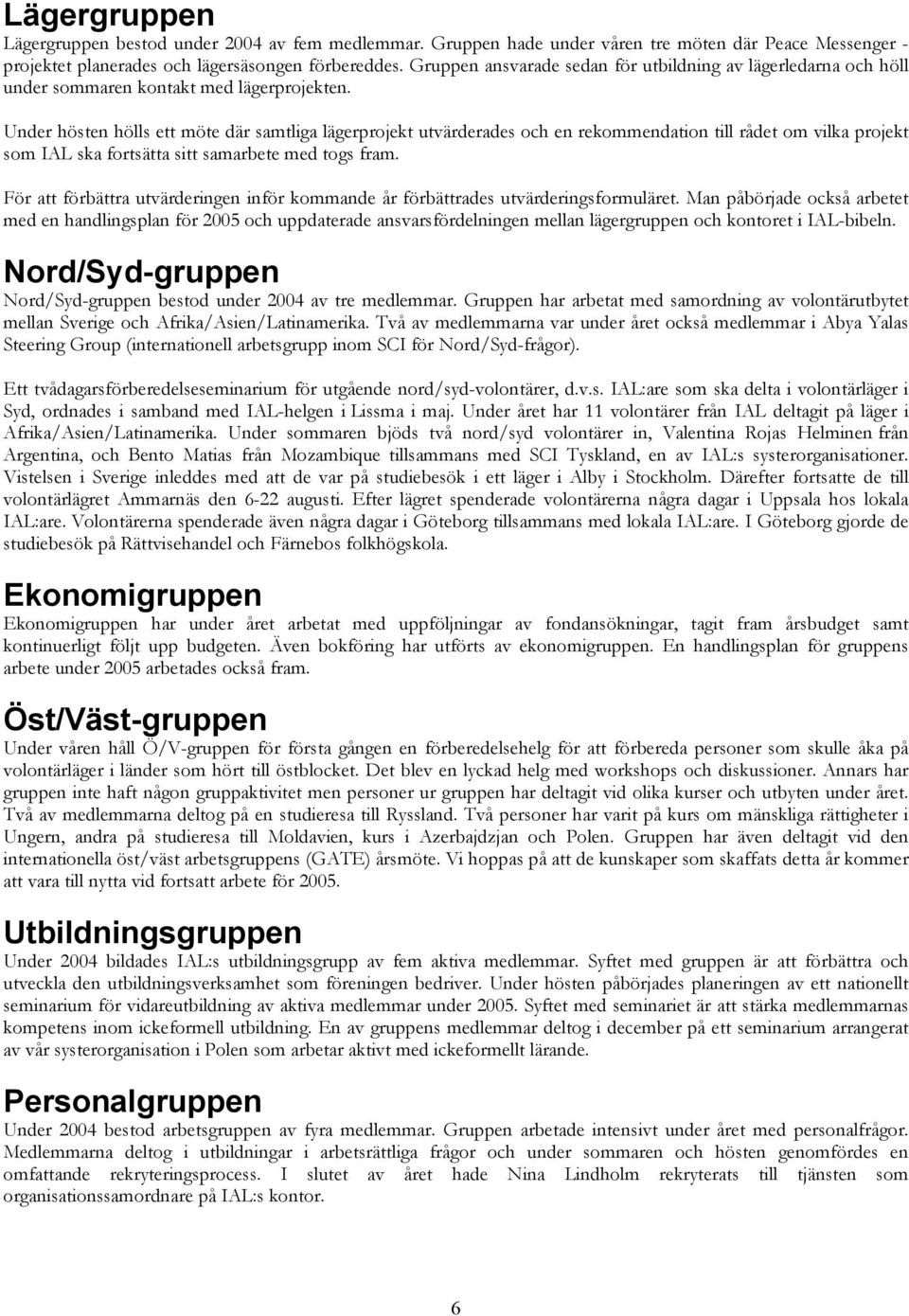 Under hösten hölls ett möte där samtliga lägerprojekt utvärderades och en rekommendation till rådet om vilka projekt som IAL ska fortsätta sitt samarbete med togs fram.