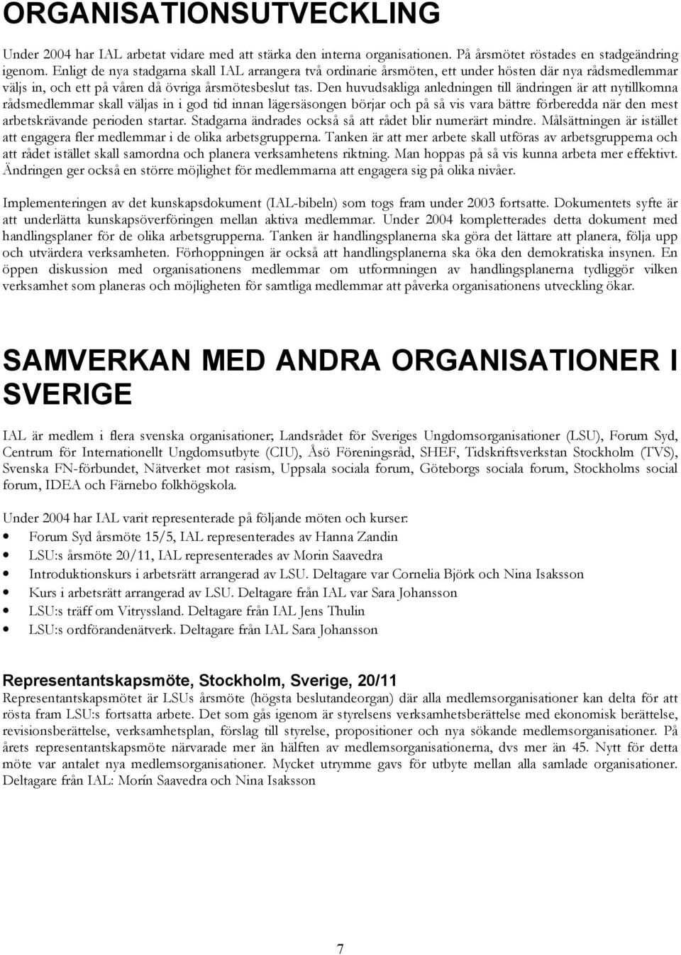 Den huvudsakliga anledningen till ändringen är att nytillkomna rådsmedlemmar skall väljas in i god tid innan lägersäsongen börjar och på så vis vara bättre förberedda när den mest arbetskrävande