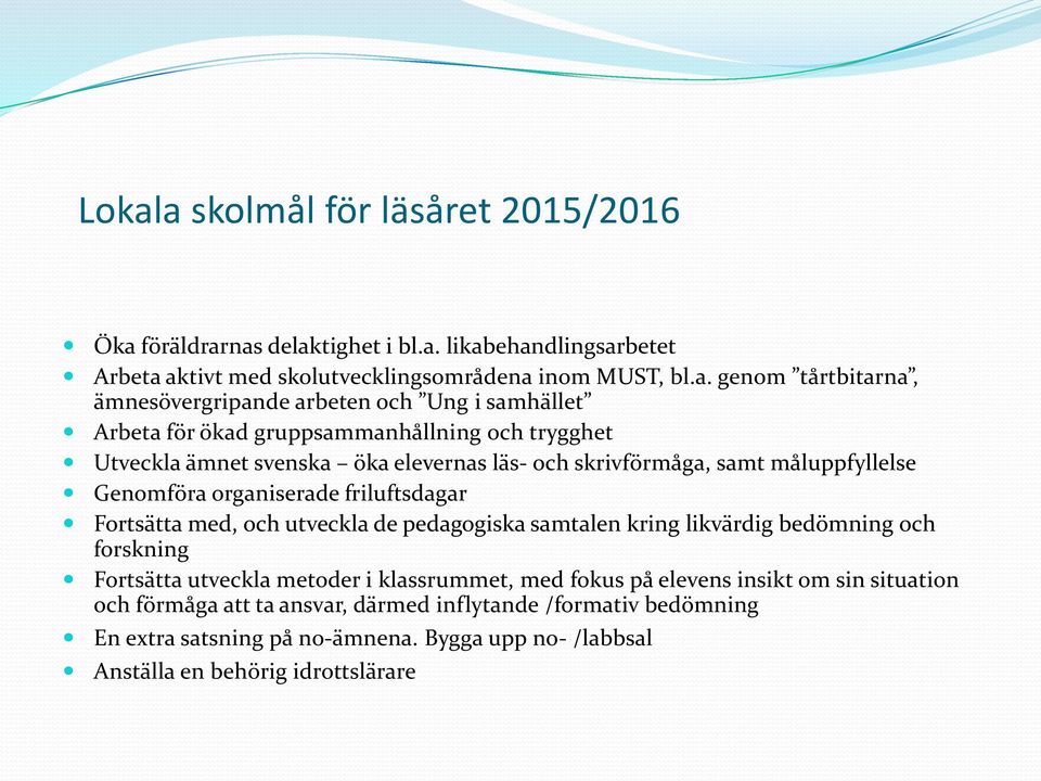 Genomföra organiserade friluftsdagar Fortsätta med, och utveckla de pedagogiska samtalen kring likvärdig bedömning och forskning Fortsätta utveckla metoder i klassrummet, med