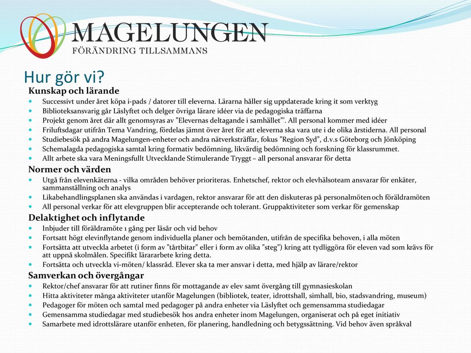 deltagande i samhället. All personal kommer med idéer Friluftsdagar utifrån Tema Vandring, fördelas jämnt över året för att eleverna ska vara ute i de olika årstiderna.