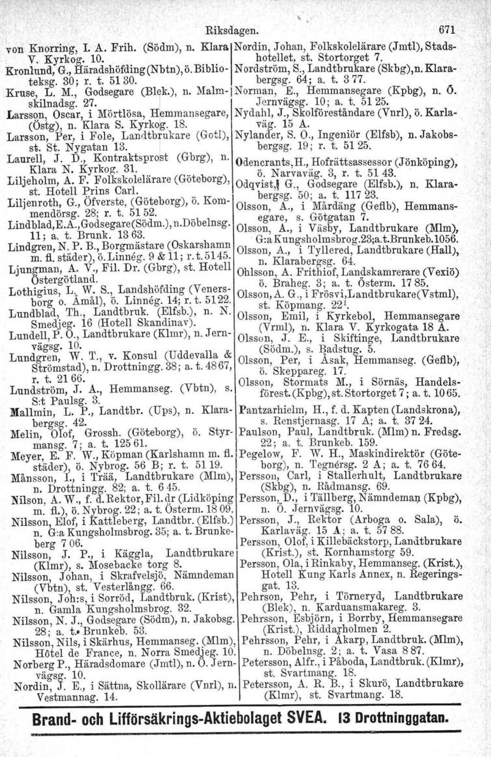 Jernvägsg. 10; a. t. 5125. Larsson, Oscar, i Mör~lösa, Hrmmansegare, Nydahl, J., Skolföreståndare (Vnrl), ö. Karla-. (Ostg), n. Klara S. Kyrko~. 18. vag. 15 A.