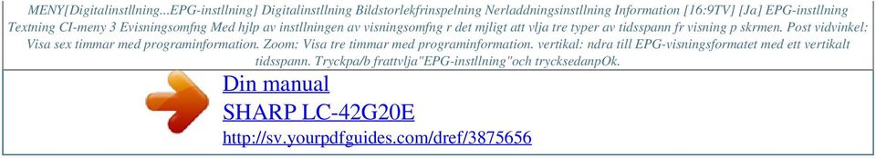 Evisningsomfng Med hjlp av instllningen av visningsomfng r det mjligt att vlja tre typer av tidsspann fr visning p skrmen.