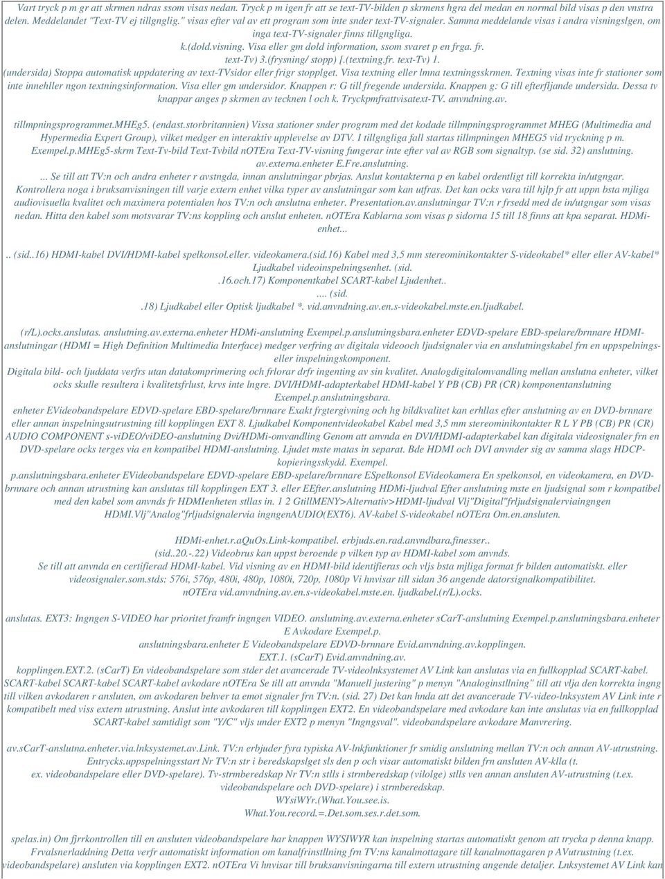 fr. text-tv) 3.(frysning/ stopp) [.(textning.fr. text-tv) 1. (undersida) Stoppa automatisk uppdatering av text-tvsidor eller frigr stopplget. Visa textning eller lmna textningsskrmen.