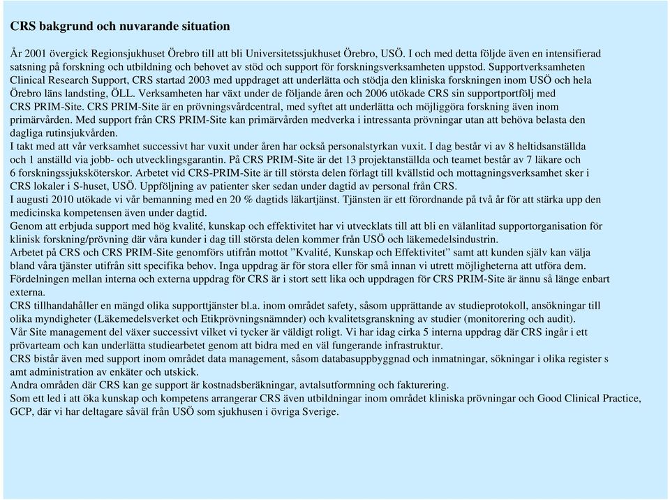 Supportverksamheten Clinical Research Support, CRS startad 2003 med uppdraget att underlätta och stödja den kliniska forskningen inom USÖ och hela Örebro läns landsting, ÖLL.