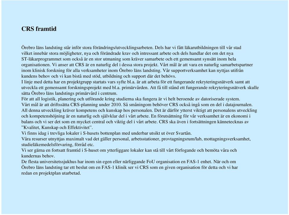 stor utmaning som kräver samarbete och ett gemensamt synsätt inom hela organisationen. Vi anser att CRS är en naturlig del i dessa stora projekt.