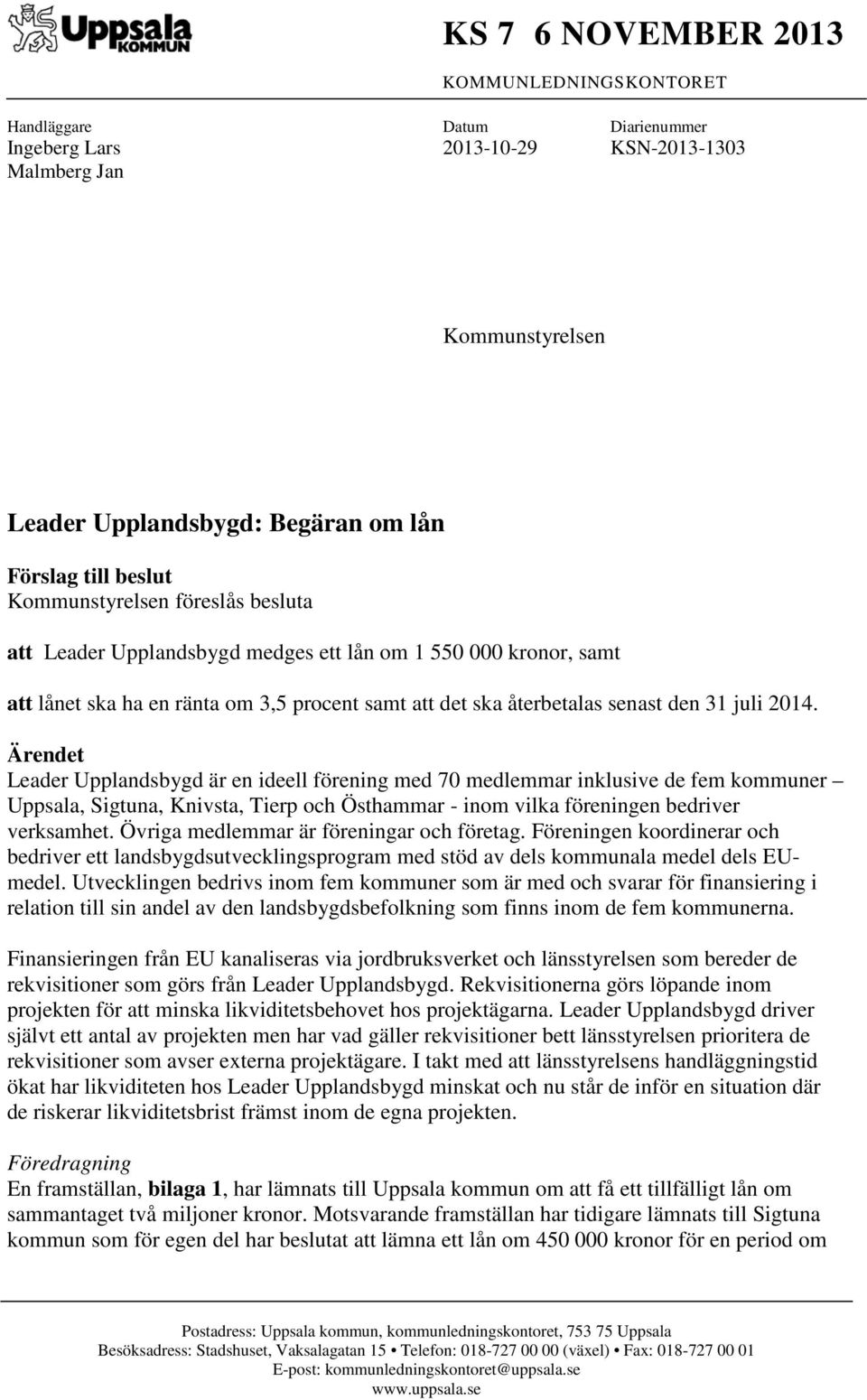 Ärendet Leader Upplandsbygd är en ideell förening med 70 medlemmar inklusive de fem kommuner Uppsala, Sigtuna, Knivsta, Tierp och Östhammar - inom vilka föreningen bedriver verksamhet.