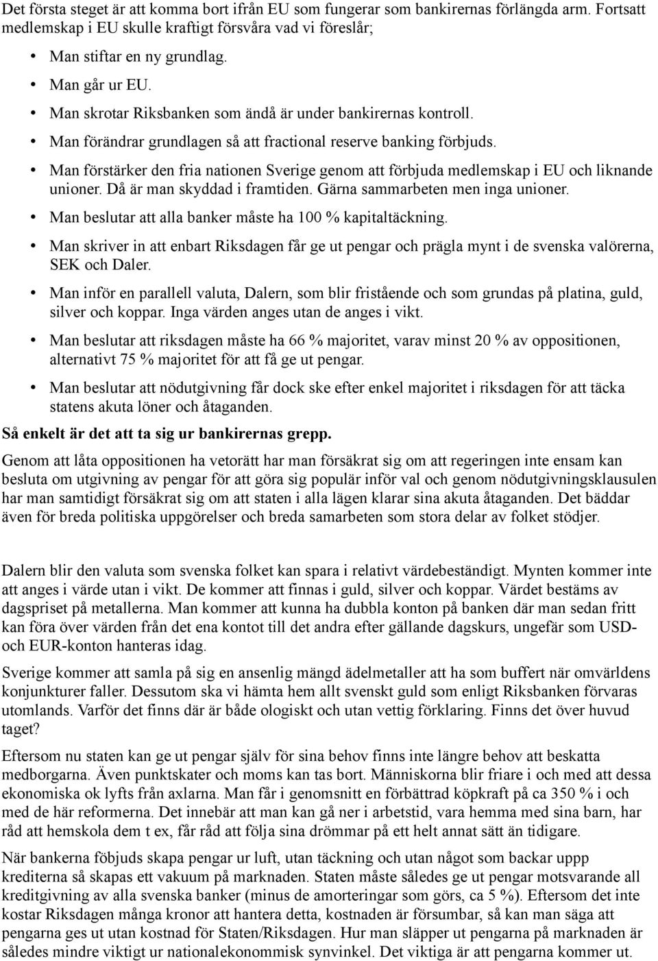 Man förstärker den fria nationen Sverige genom att förbjuda medlemskap i EU och liknande unioner. Då är man skyddad i framtiden. Gärna sammarbeten men inga unioner.