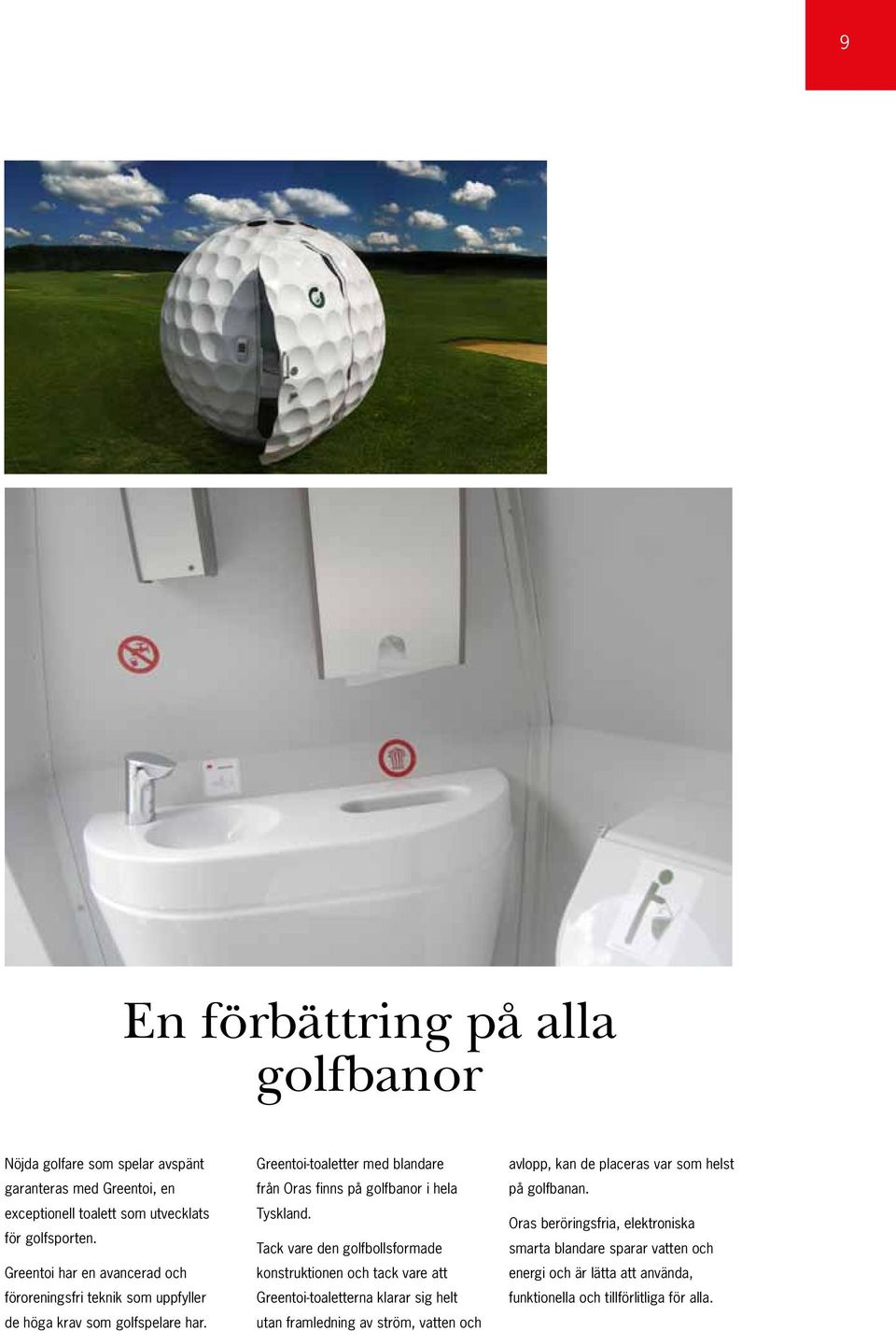 Greentoi har en avancerad och föroreningsfri teknik som uppfyller de höga krav som golfspelare har. Greentoi-toaletter med blandare från Oras finns på golfbanor i hela Tyskland.