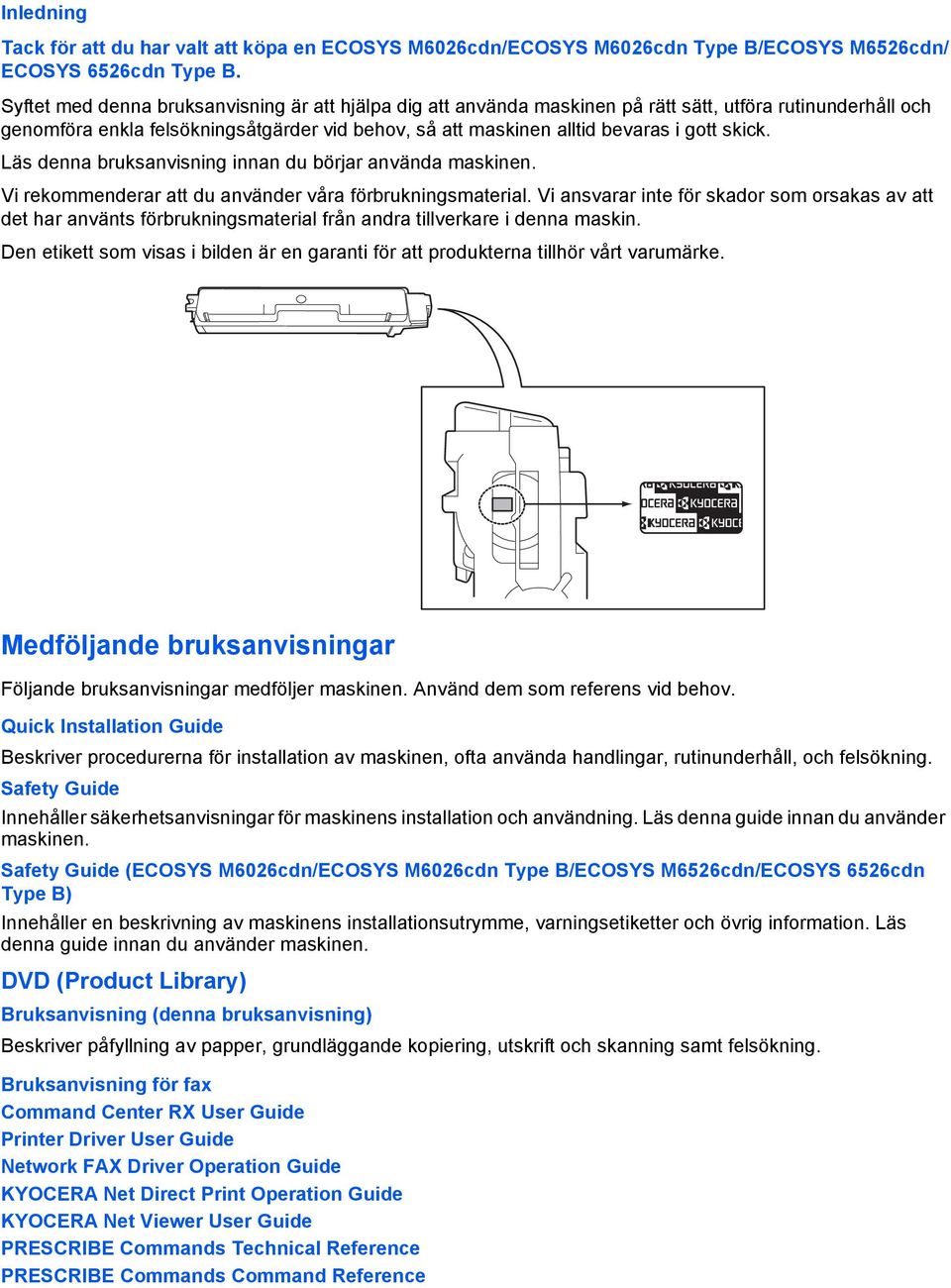 skick. Läs denna bruksanvisning innan du börjar använda maskinen. Vi rekommenderar att du använder våra förbrukningsmaterial.