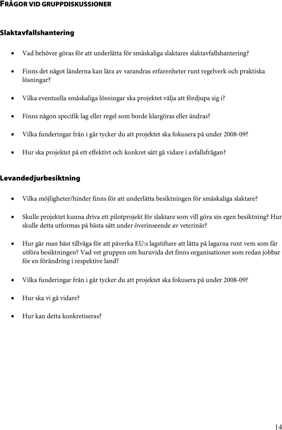 Finns någon specifik lag eller regel som borde klargöras eller ändras? Vilka funderingar från i går tycker du att projektet ska fokusera på under 2008-09?