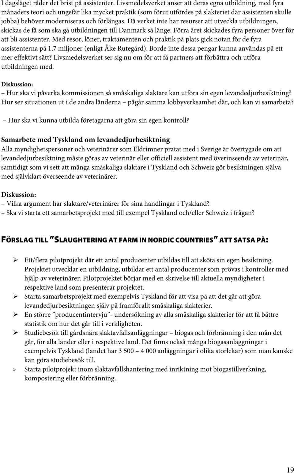 förlängas. Då verket inte har resurser att utveckla utbildningen, skickas de få som ska gå utbildningen till Danmark så länge. Förra året skickades fyra personer över för att bli assistenter.