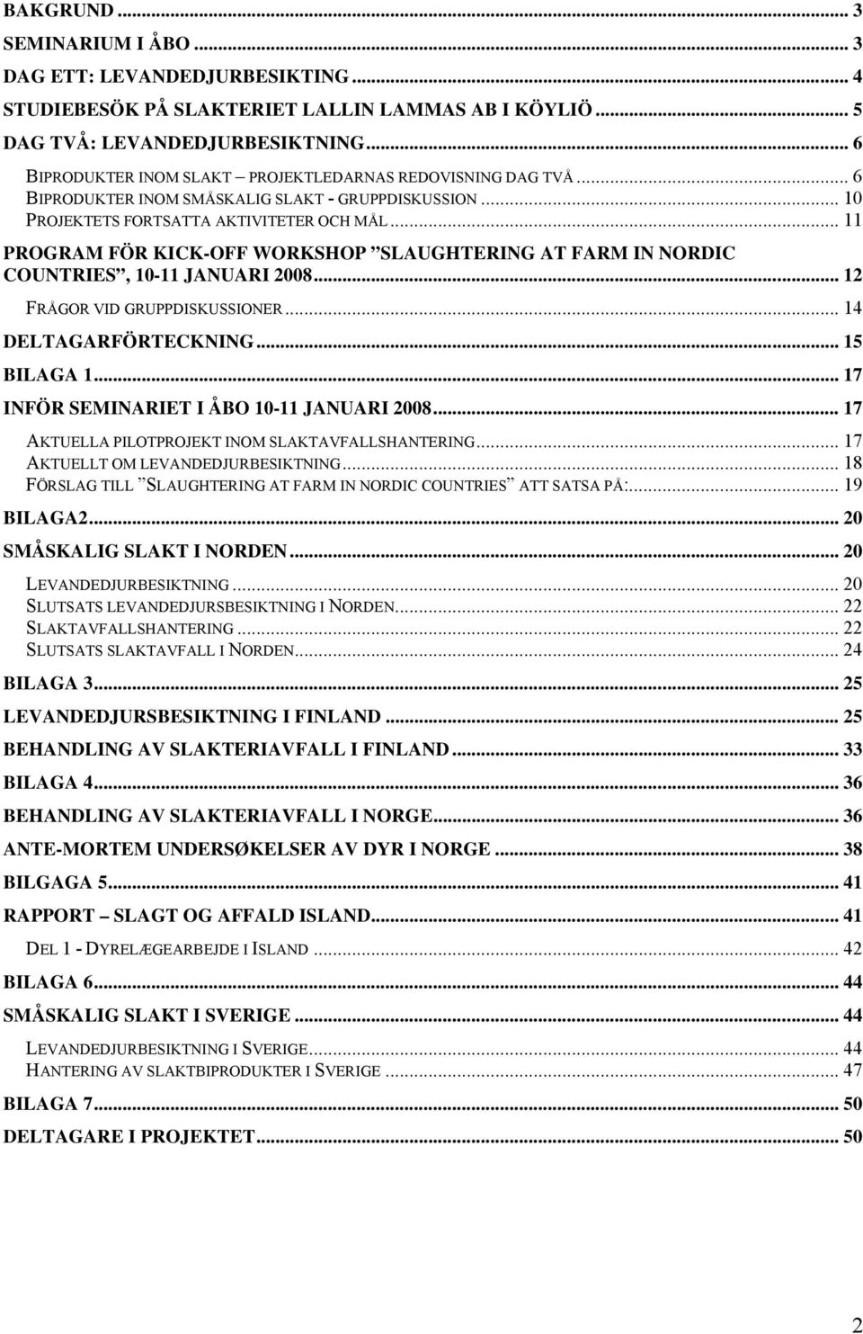 .. 11 PROGRAM FÖR KICK-OFF WORKSHOP SLAUGHTERING AT FARM IN NORDIC COUNTRIES, 10-11 JANUARI 2008... 12 FRÅGOR VID GRUPPDISKUSSIONER... 14 DELTAGARFÖRTECKNING... 15 BILAGA 1.