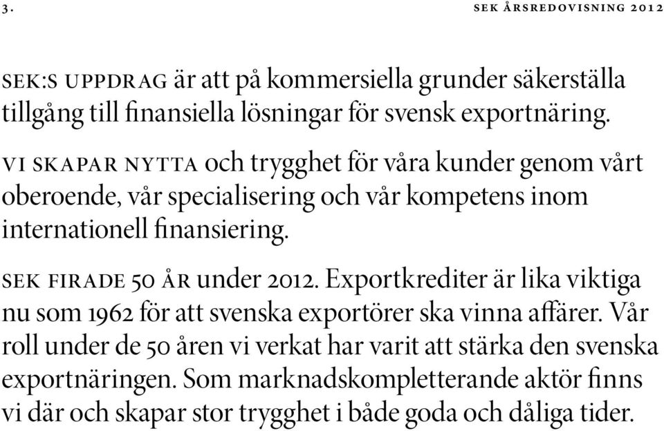 SEK firade 50 år under 2012. Exportkrediter är lika viktiga nu som 1962 för att svenska exportörer ska vinna affärer.