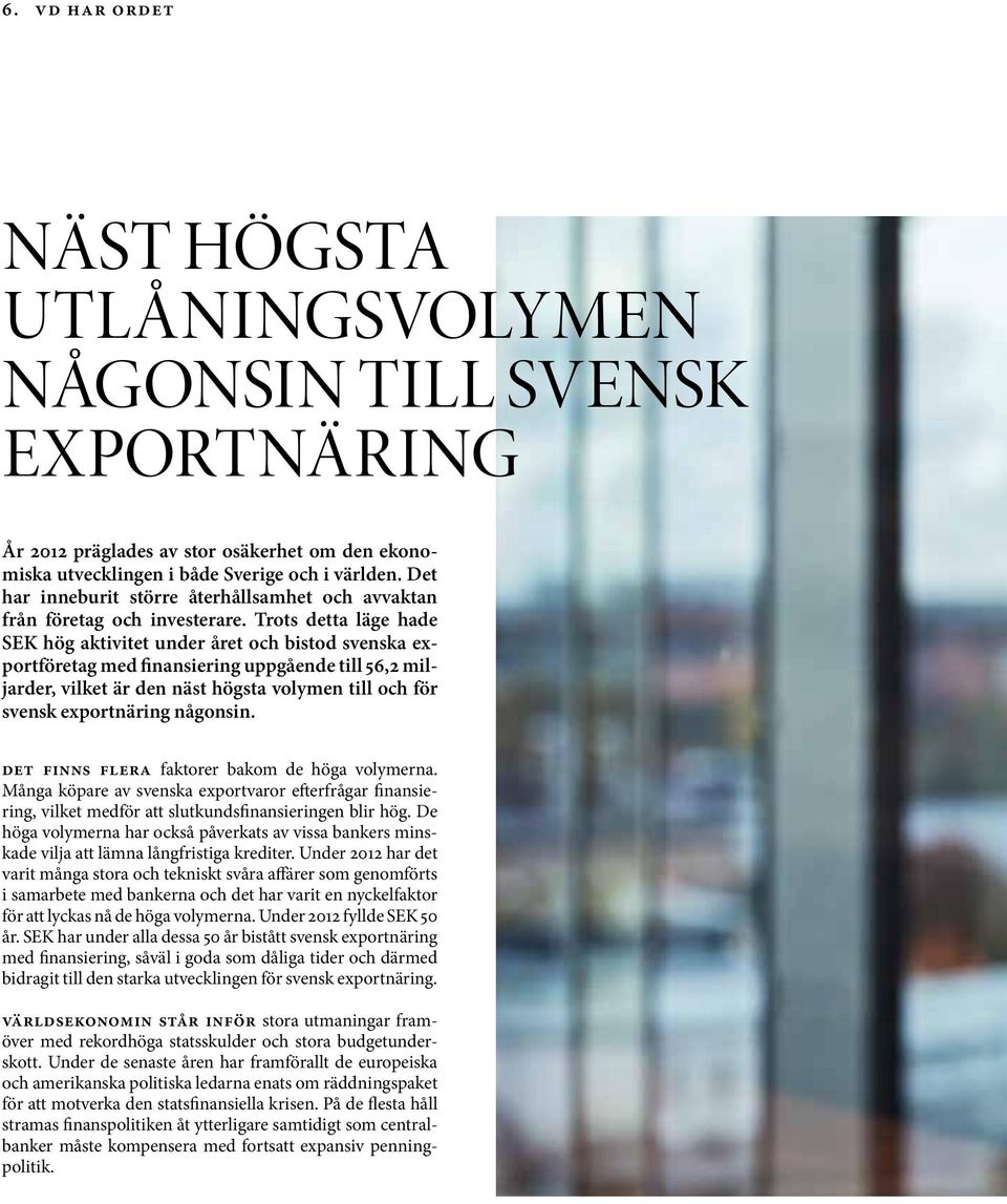 Trots detta läge hade SEK hög aktivitet under året och bistod svenska exportföretag med finansiering uppgående till 56,2 miljarder, vilket är den näst högsta volymen till och för svensk exportnäring