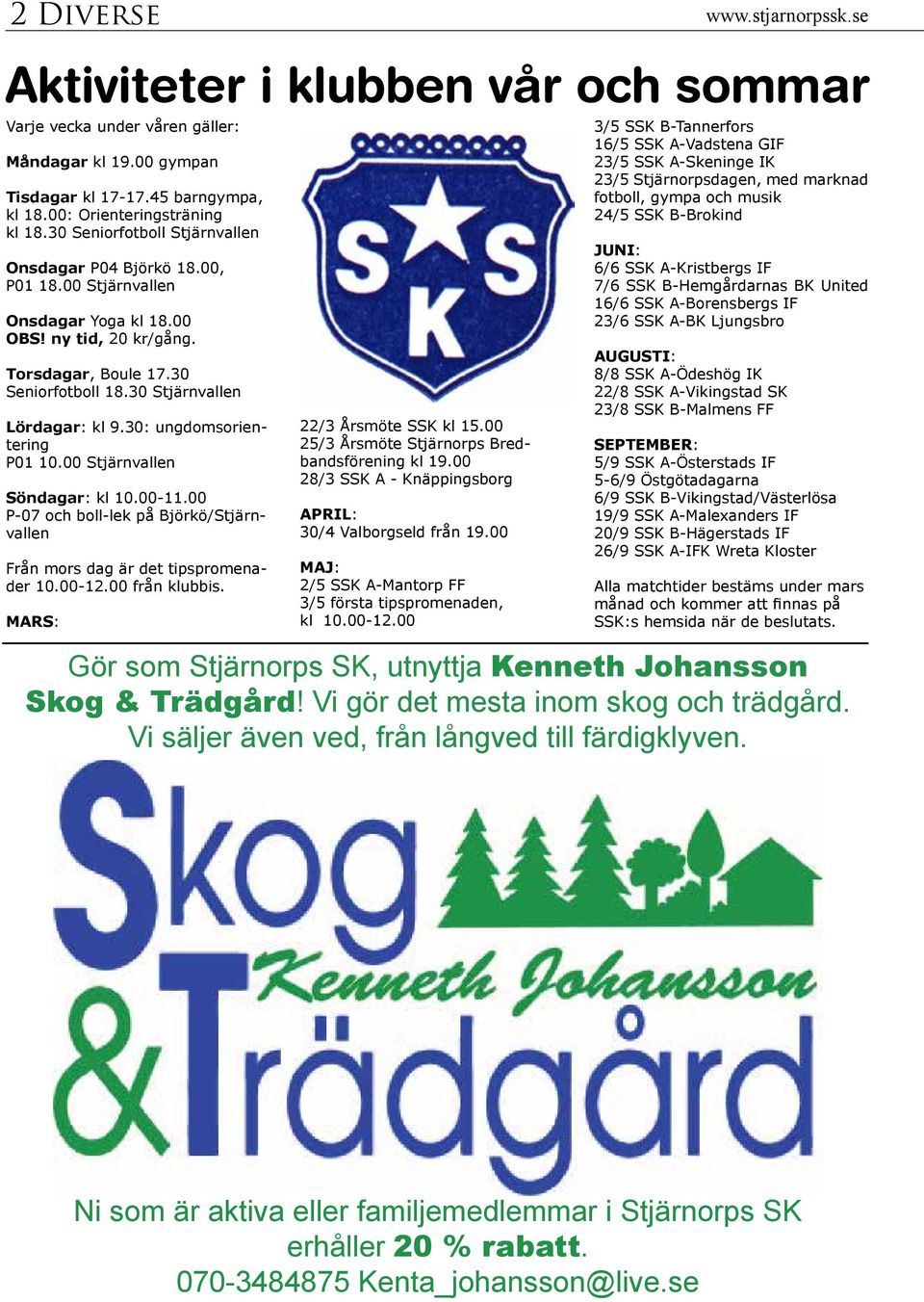 30: ungdomsorientering P01 10.00 Stjärnvallen Söndagar: kl 10.00-11.00 P-07 och boll-lek på Björkö/Stjärnvallen Från mors dag är det tipspromenader 10.00-12.00 från klubbis.