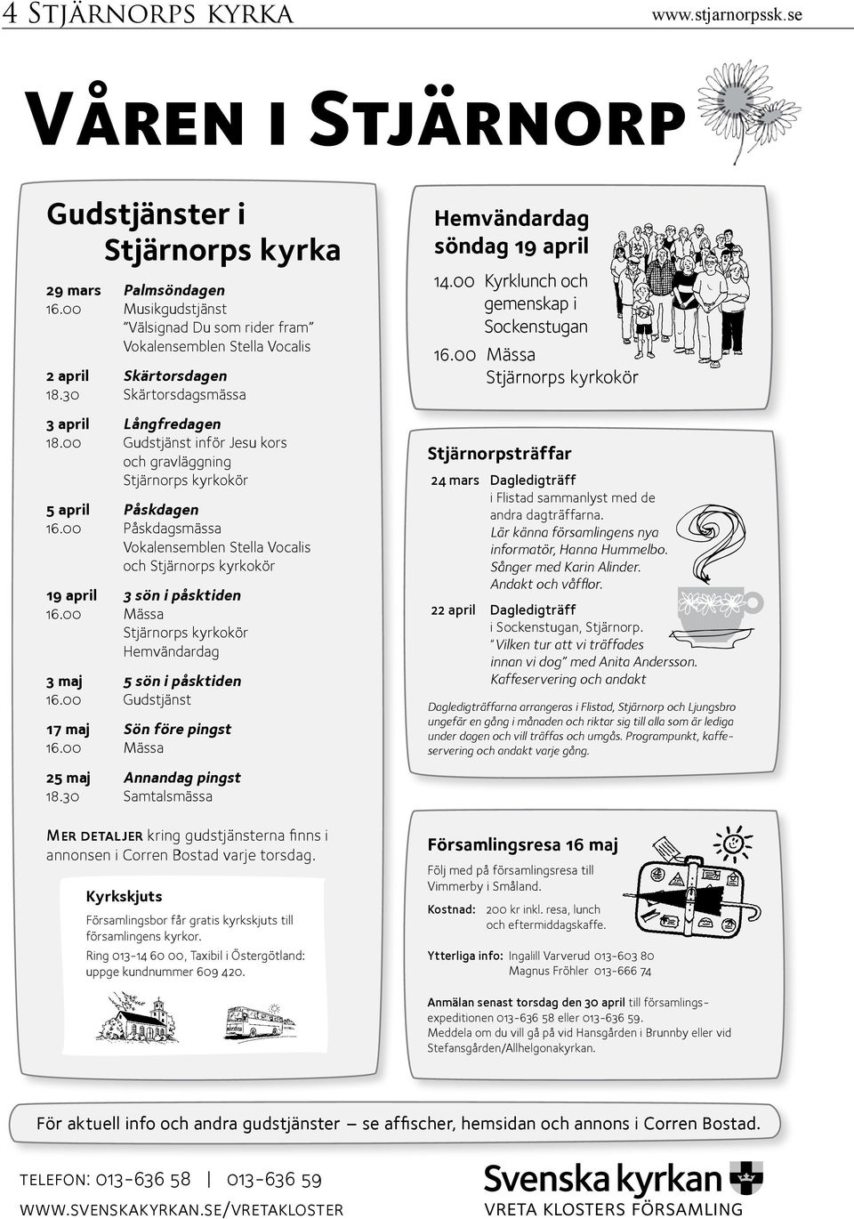 00 Gudstjänst inför Jesu kors och gravläggning Stjärnorps kyrkokör 5 april Påskdagen 16.00 Påskdagsmässa Vokalensemblen Stella Vocalis och Stjärnorps kyrkokör 19 april 3 sön i påsktiden 16.