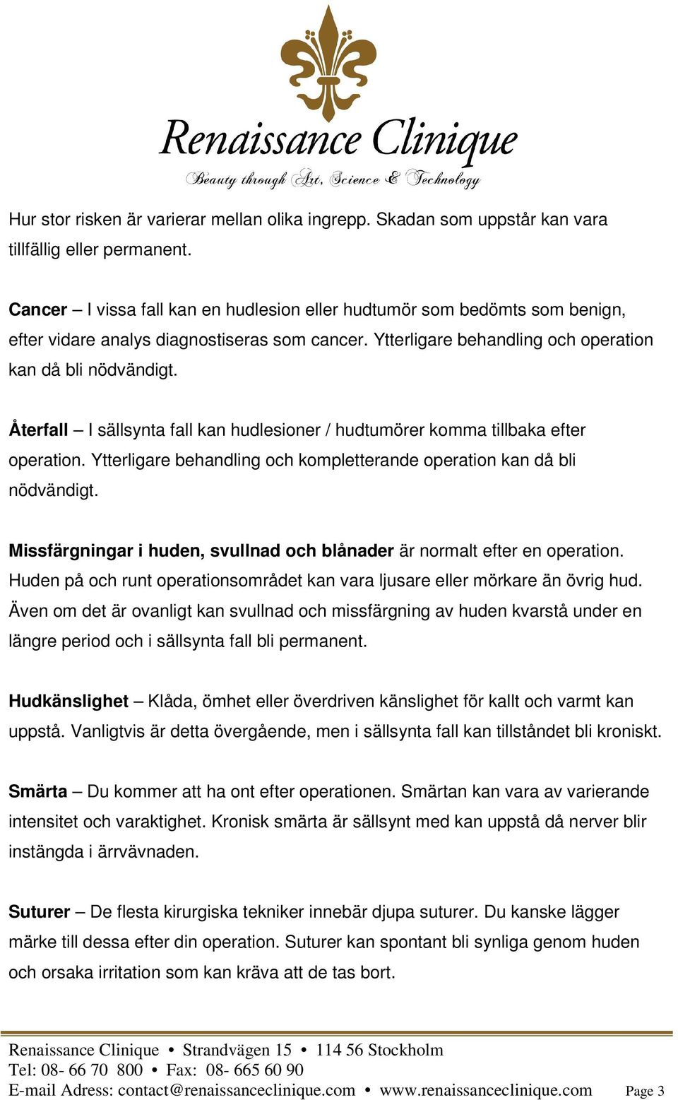 Återfall I sällsynta fall kan hudlesioner / hudtumörer komma tillbaka efter operation. Ytterligare behandling och kompletterande operation kan då bli nödvändigt.