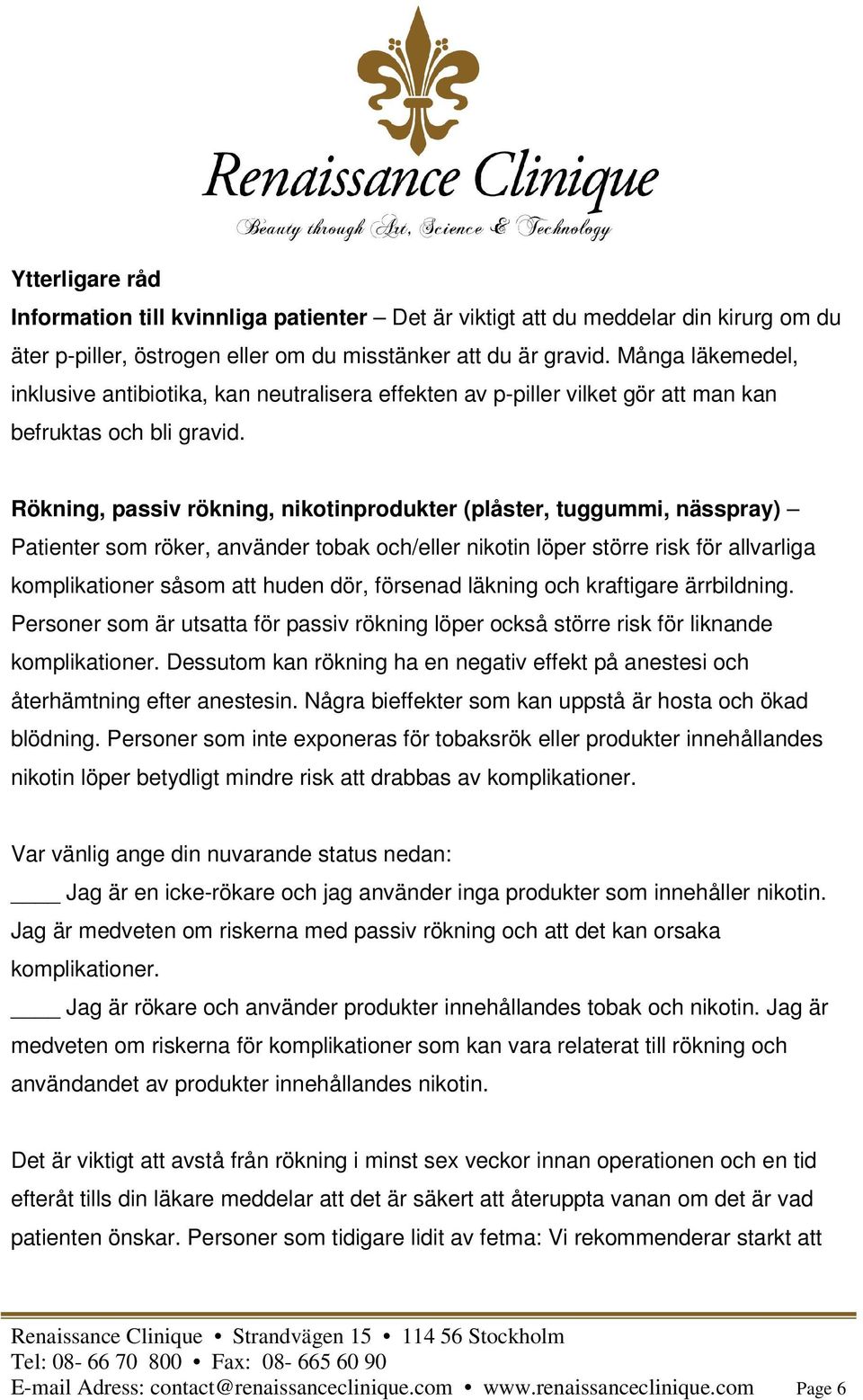 Rökning, passiv rökning, nikotinprodukter (plåster, tuggummi, nässpray) Patienter som röker, använder tobak och/eller nikotin löper större risk för allvarliga komplikationer såsom att huden dör,