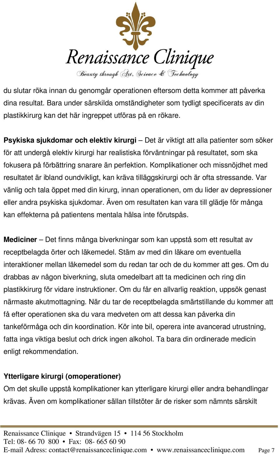 Psykiska sjukdomar och elektiv kirurgi Det är viktigt att alla patienter som söker för att undergå elektiv kirurgi har realistiska förväntningar på resultatet, som ska fokusera på förbättring snarare