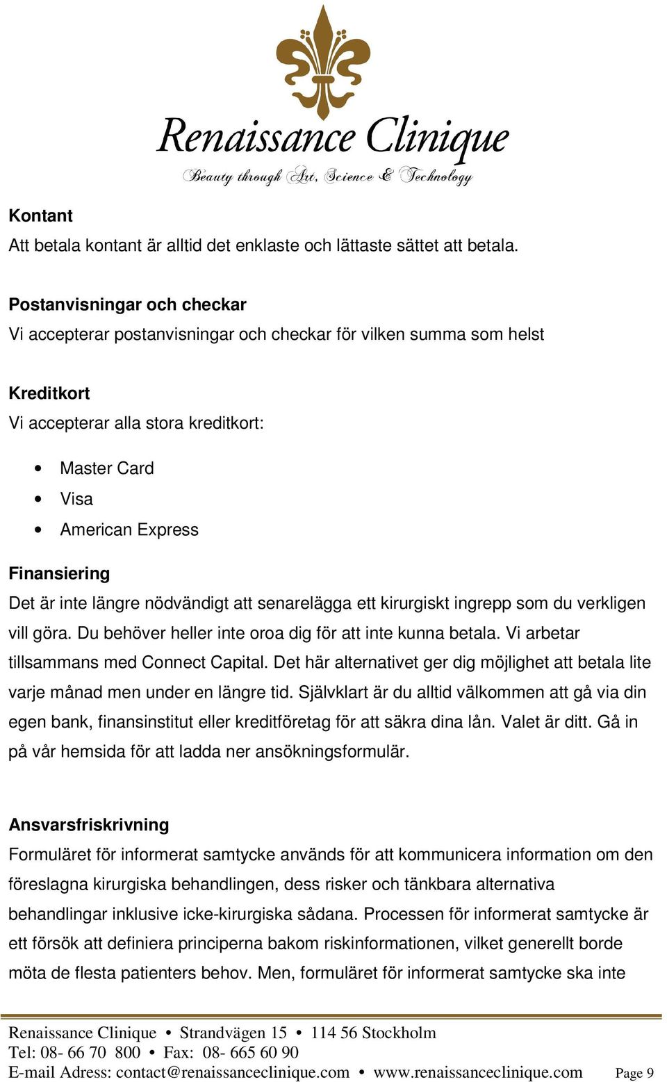 inte längre nödvändigt att senarelägga ett kirurgiskt ingrepp som du verkligen vill göra. Du behöver heller inte oroa dig för att inte kunna betala. Vi arbetar tillsammans med Connect Capital.