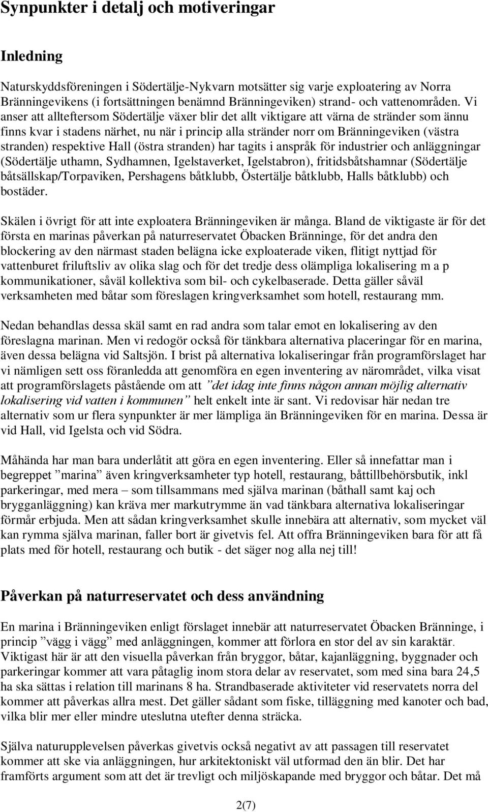 Vi anser att allteftersom Södertälje växer blir det allt viktigare att värna de stränder som ännu finns kvar i stadens närhet, nu när i princip alla stränder norr om Bränningeviken (västra stranden)