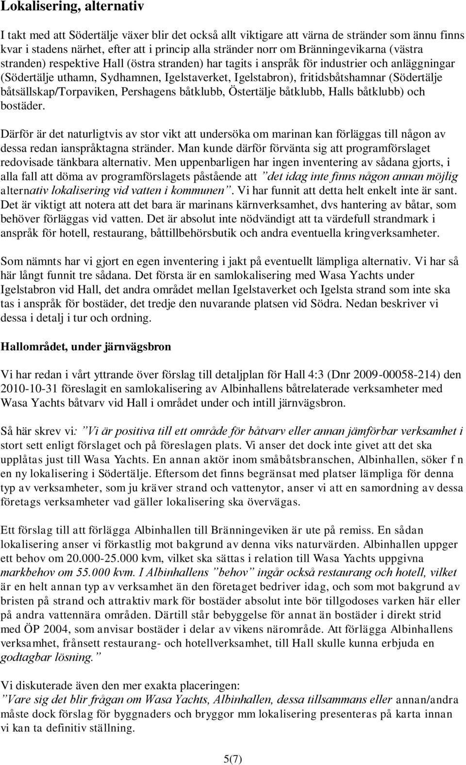 (Södertälje båtsällskap/torpaviken, Pershagens båtklubb, Östertälje båtklubb, Halls båtklubb) och bostäder.