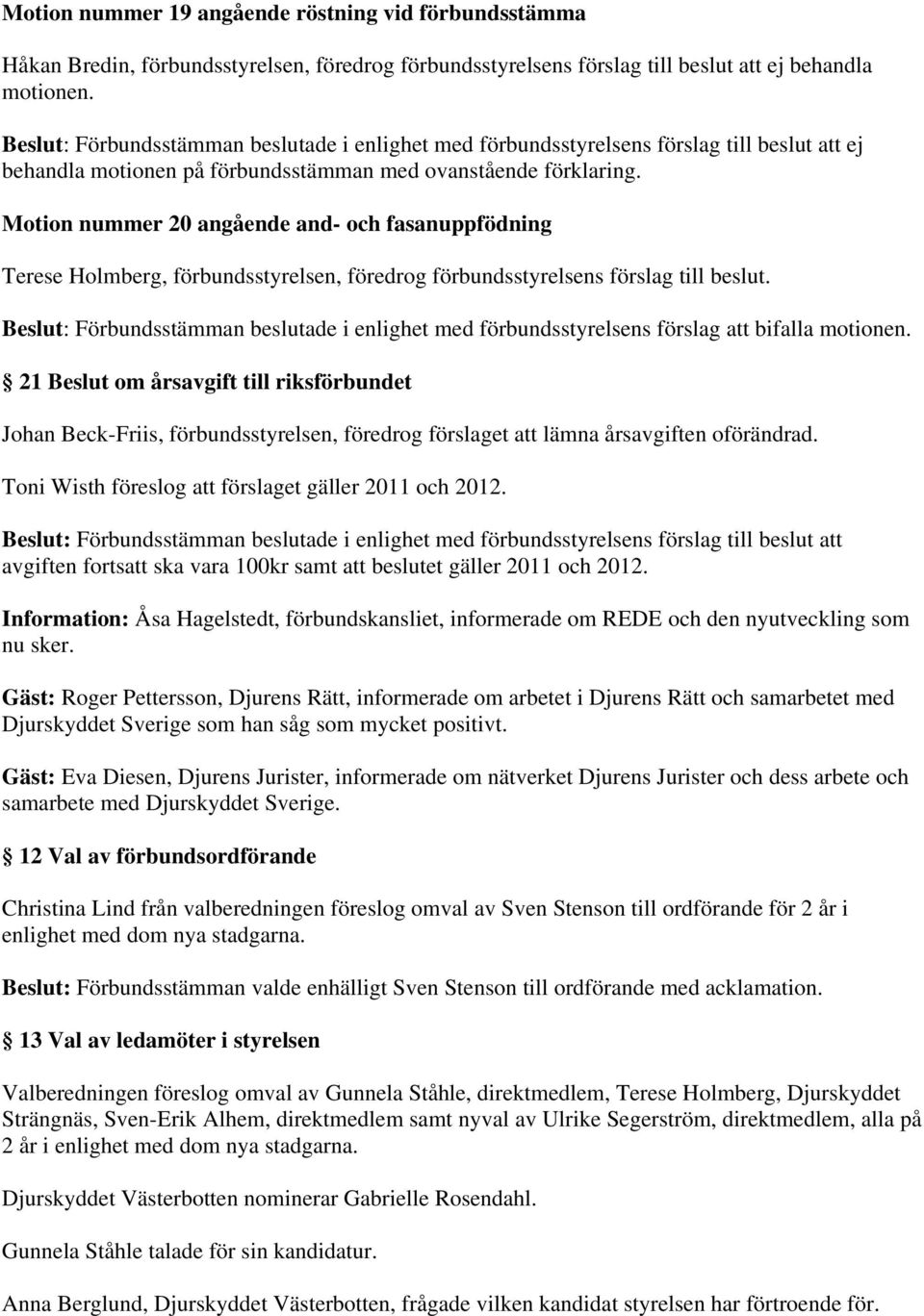 Motion nummer 20 angående and- och fasanuppfödning Terese Holmberg, förbundsstyrelsen, föredrog förbundsstyrelsens förslag till beslut.