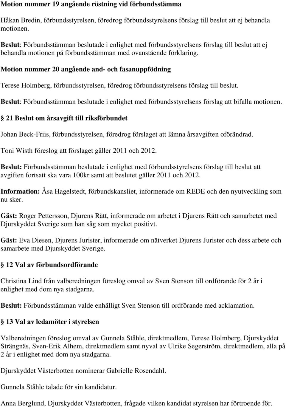 Motion nummer 20 angående and- och fasanuppfödning Terese Holmberg, förbundsstyrelsen, föredrog förbundsstyrelsens förslag till beslut.