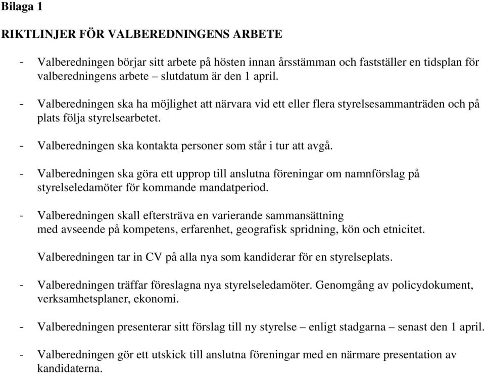 - Valberedningen ska göra ett upprop till anslutna föreningar om namnförslag på styrelseledamöter för kommande mandatperiod.