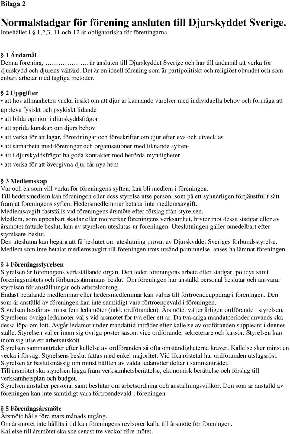 Det är en ideell förening som är partipolitiskt och religiöst obundet och som enbart arbetar med lagliga metoder.