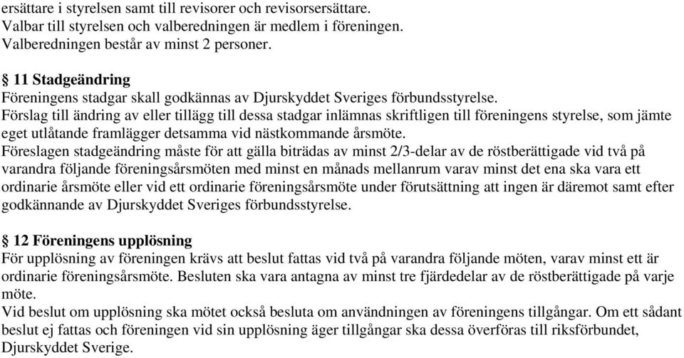 Förslag till ändring av eller tillägg till dessa stadgar inlämnas skriftligen till föreningens styrelse, som jämte eget utlåtande framlägger detsamma vid nästkommande årsmöte.