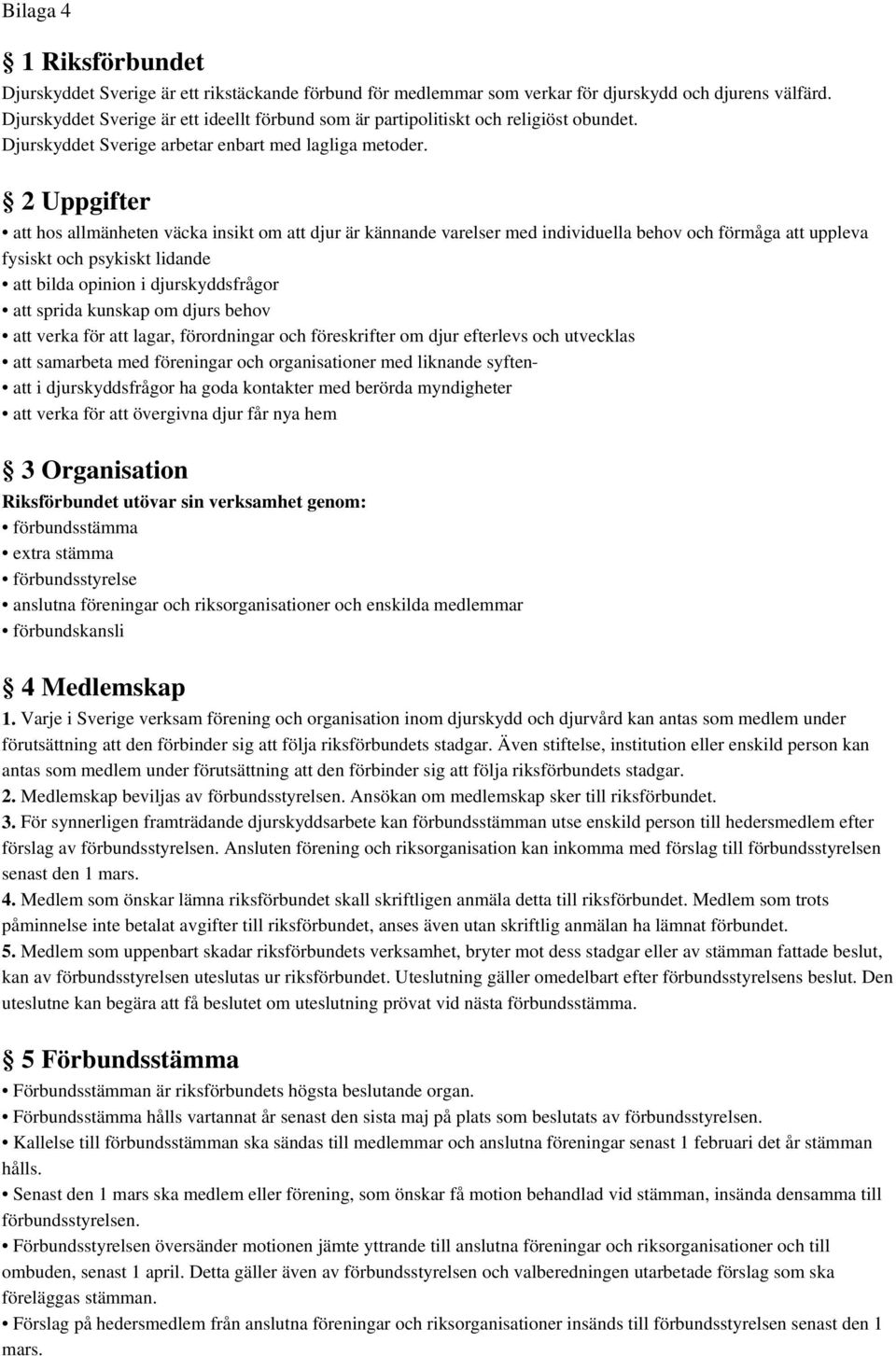 2 Uppgifter att hos allmänheten väcka insikt om att djur är kännande varelser med individuella behov och förmåga att uppleva fysiskt och psykiskt lidande att bilda opinion i djurskyddsfrågor att