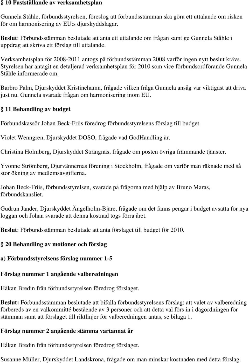 Verksamhetsplan för 2008-2011 antogs på förbundsstämman 2008 varför ingen nytt beslut krävs.