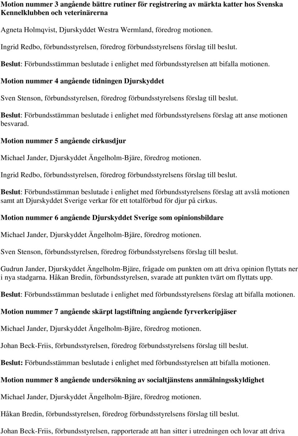 Motion nummer 4 angående tidningen Djurskyddet Sven Stenson, förbundsstyrelsen, föredrog förbundsstyrelsens förslag till beslut.