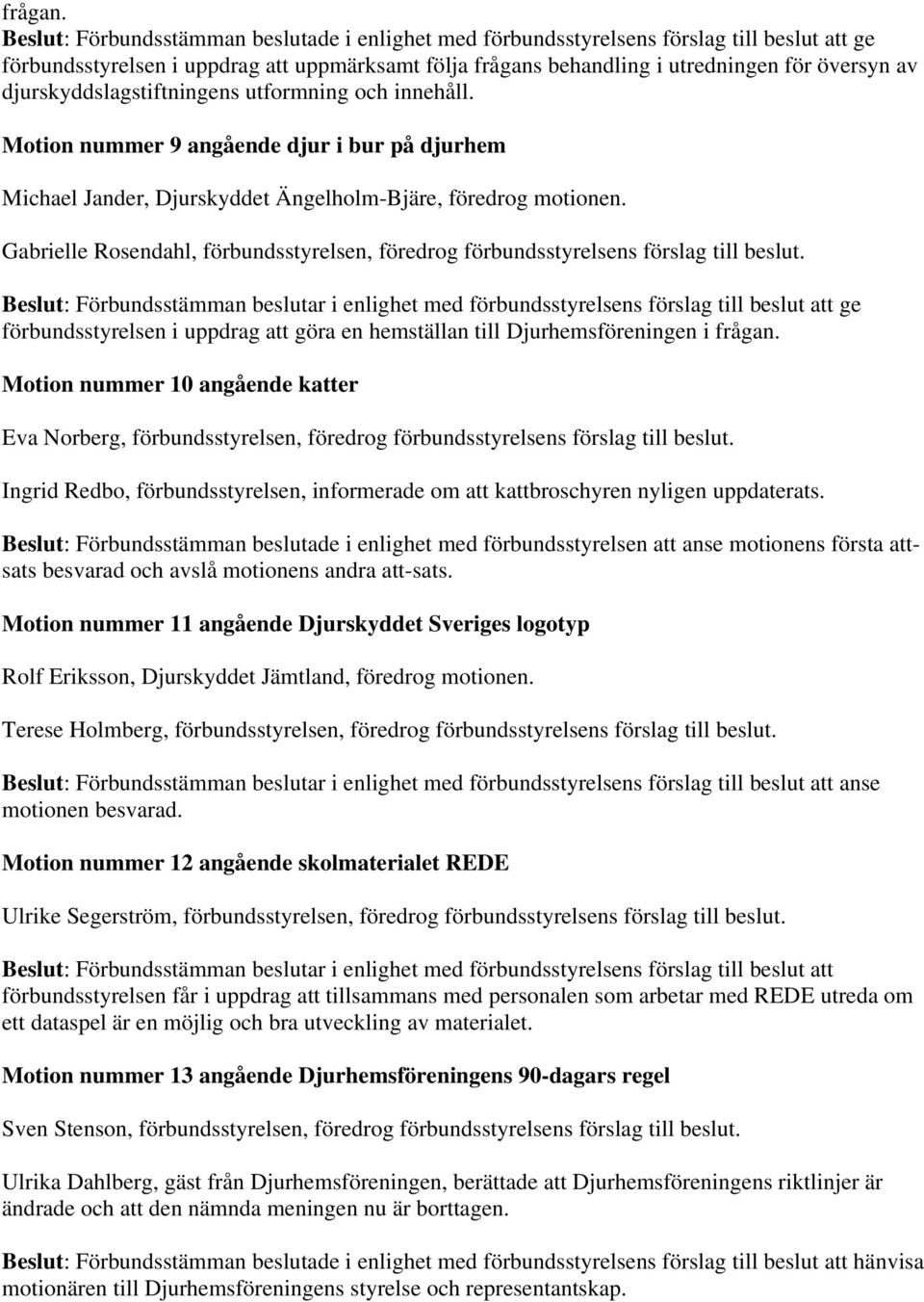 djurskyddslagstiftningens utformning och innehåll. Motion nummer 9 angående djur i bur på djurhem Michael Jander, Djurskyddet Ängelholm-Bjäre, föredrog motionen.