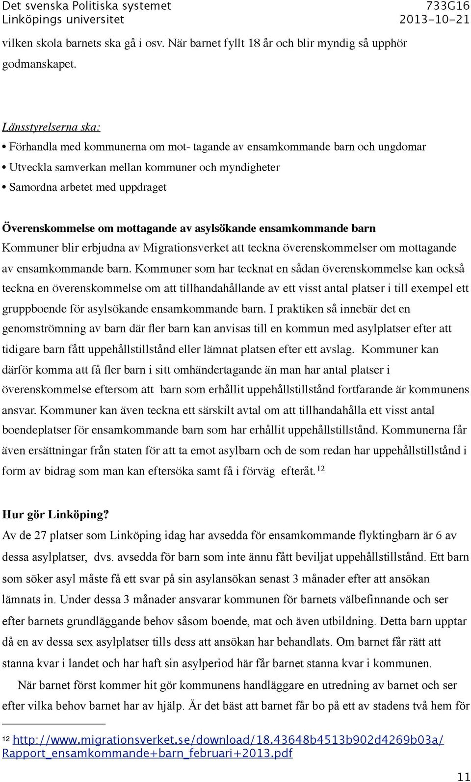 mottagande av asylsökande ensamkommande barn Kommuner blir erbjudna av Migrationsverket att teckna överenskommelser om mottagande av ensamkommande barn.