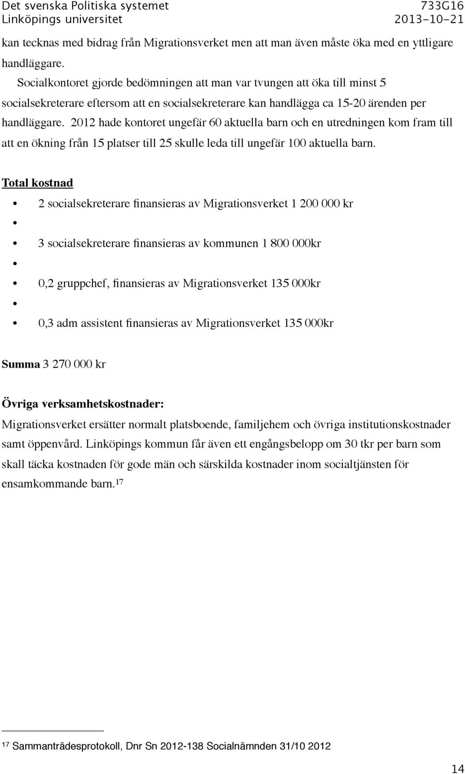 2012 hade kontoret ungefär 60 aktuella barn och en utredningen kom fram till att en ökning från 15 platser till 25 skulle leda till ungefär 100 aktuella barn.