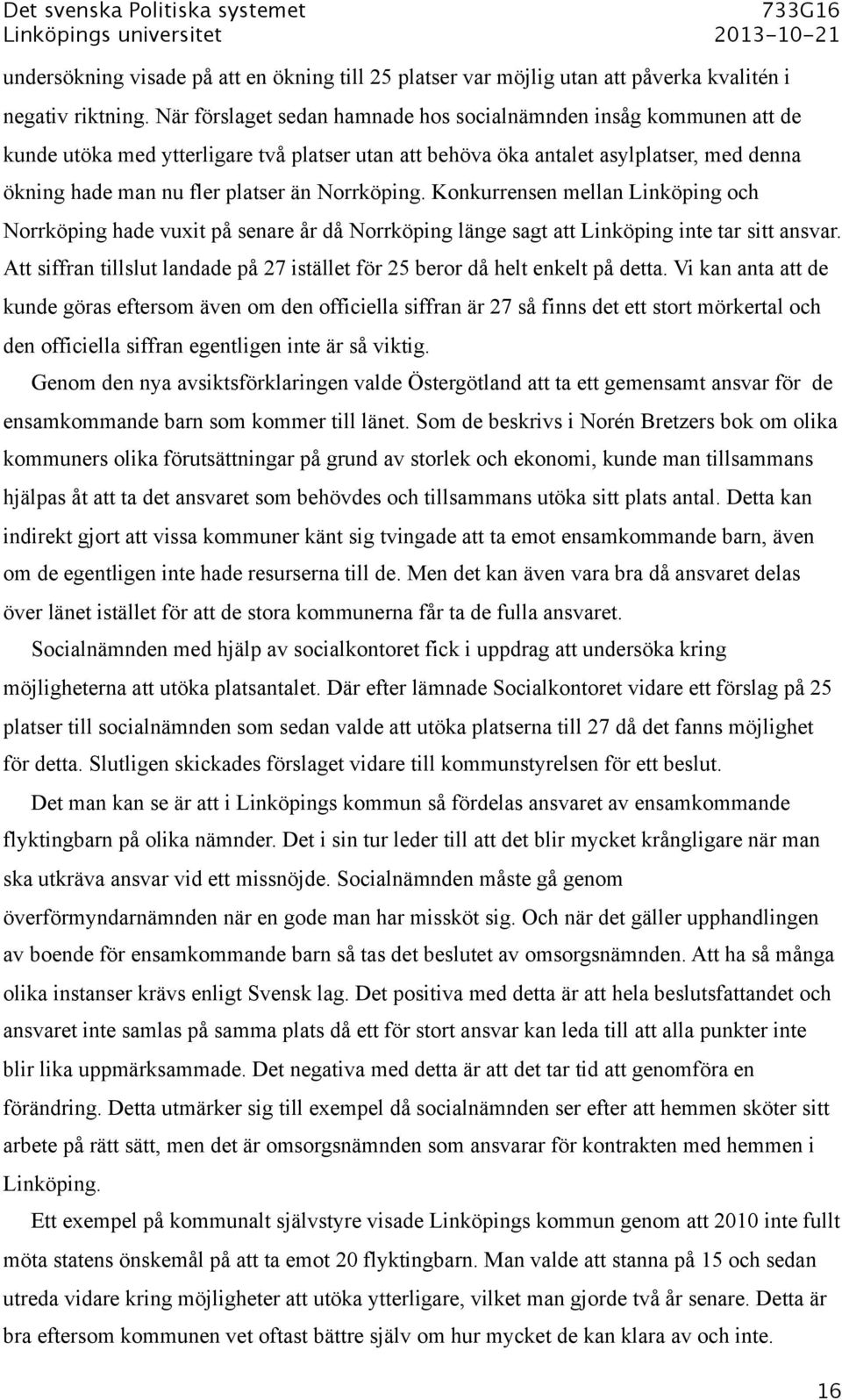 Norrköping. Konkurrensen mellan Linköping och Norrköping hade vuxit på senare år då Norrköping länge sagt att Linköping inte tar sitt ansvar.