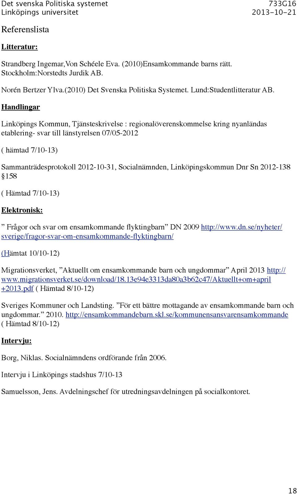 Handlingar Linköpings Kommun, Tjänsteskrivelse : regionalöverenskommelse kring nyanländas etablering- svar till länstyrelsen 07/05-2012 ( hämtad 7/10-13) Sammanträdesprotokoll 2012-10-31,