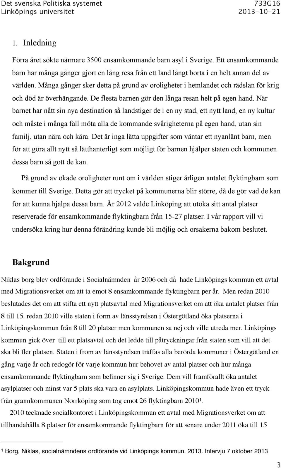 När barnet har nått sin nya destination så landstiger de i en ny stad, ett nytt land, en ny kultur och måste i många fall möta alla de kommande svårigheterna på egen hand, utan sin familj, utan nära