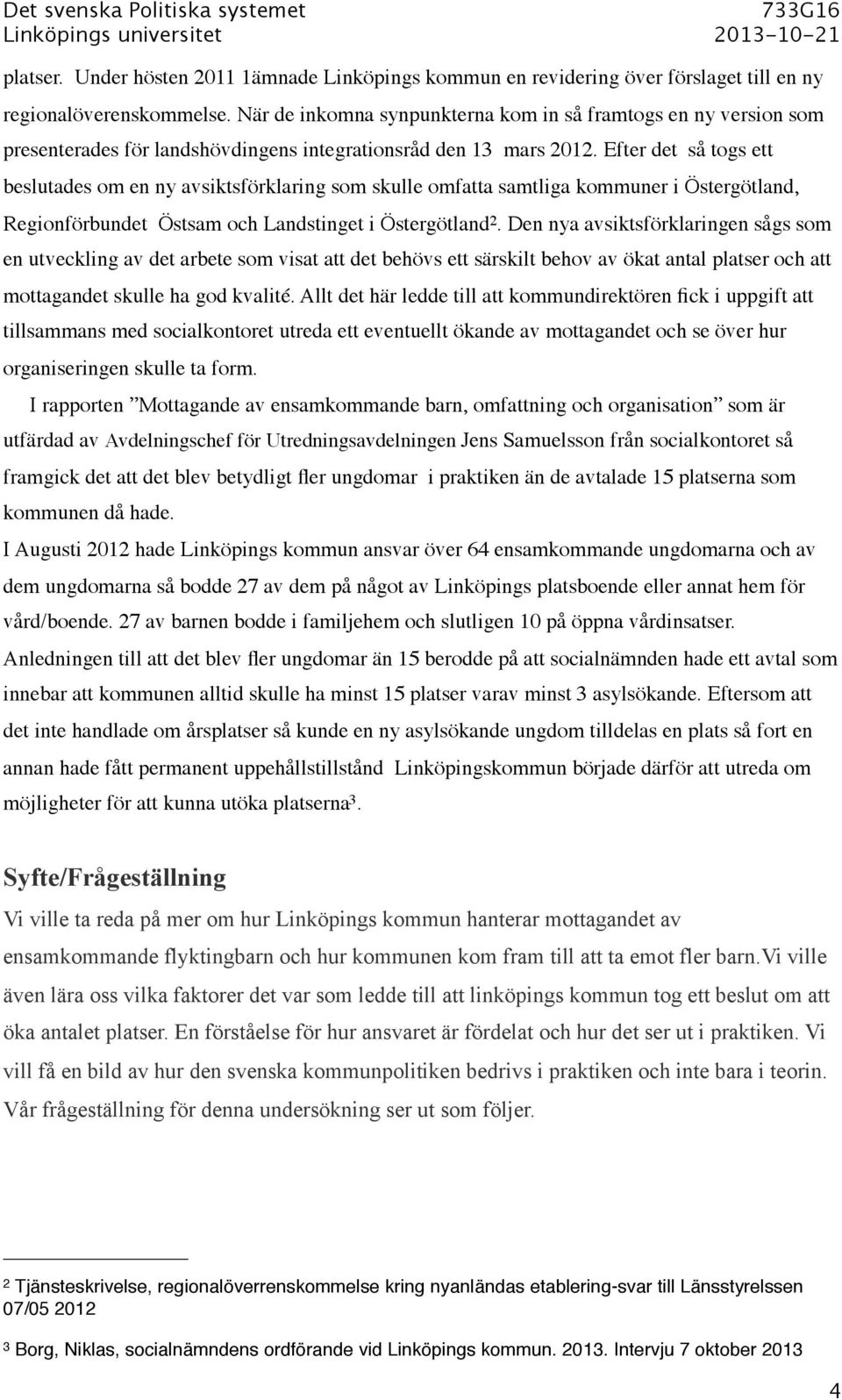 Efter det så togs ett beslutades om en ny avsiktsförklaring som skulle omfatta samtliga kommuner i Östergötland, Regionförbundet Östsam och Landstinget i Östergötland 2.